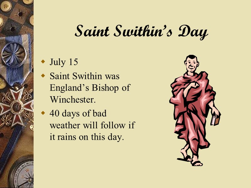 Saint Swithin’s Day July 15 Saint Swithin was England’s Bishop of Winchester. 40 days